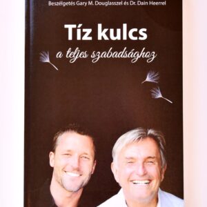 TÍZ KULCS A TELJES SZABADSÁGHOZ (THE TEN KEYS TO TOTAL FREEDOM) - GARY M. DOUGLAS & DR. DAIN HEER