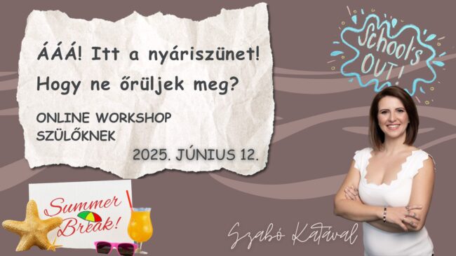 ÁÁÁ! Itt a nyáriszünet! Hogy ne őrüljek meg? - online workshop szülőknek a nyugodt, békés, TEREMTŐ nyáriszünetért. 2025. Június 12.